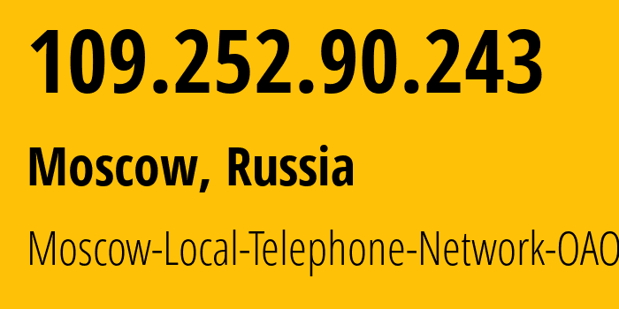 IP address 109.252.90.243 (Moscow, Moscow, Russia) get location, coordinates on map, ISP provider AS25513 Moscow-Local-Telephone-Network-OAO-MGTS // who is provider of ip address 109.252.90.243, whose IP address