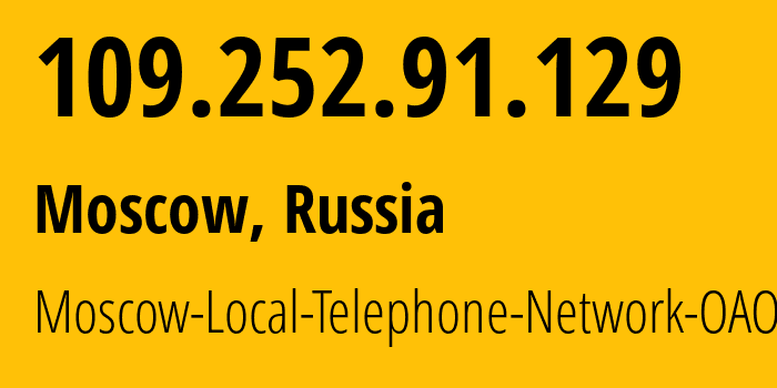 IP address 109.252.91.129 (Moscow, Moscow, Russia) get location, coordinates on map, ISP provider AS25513 Moscow-Local-Telephone-Network-OAO-MGTS // who is provider of ip address 109.252.91.129, whose IP address