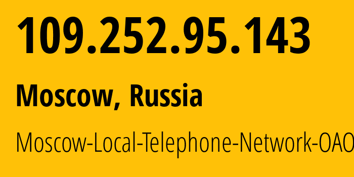 IP address 109.252.95.143 (Moscow, Moscow, Russia) get location, coordinates on map, ISP provider AS25513 Moscow-Local-Telephone-Network-OAO-MGTS // who is provider of ip address 109.252.95.143, whose IP address