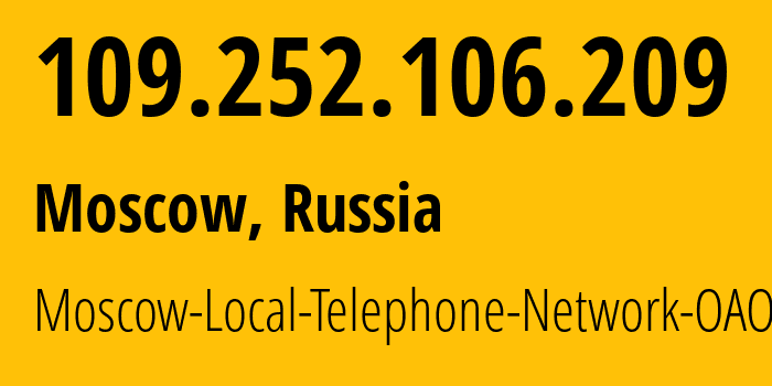 IP address 109.252.106.209 (Moscow, Moscow, Russia) get location, coordinates on map, ISP provider AS25513 Moscow-Local-Telephone-Network-OAO-MGTS // who is provider of ip address 109.252.106.209, whose IP address