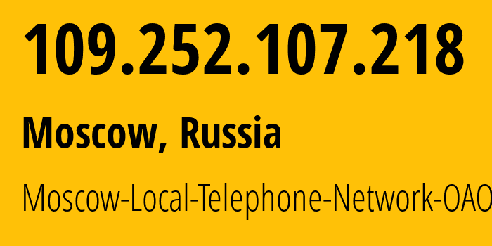 IP address 109.252.107.218 (Moscow, Moscow, Russia) get location, coordinates on map, ISP provider AS25513 Moscow-Local-Telephone-Network-OAO-MGTS // who is provider of ip address 109.252.107.218, whose IP address