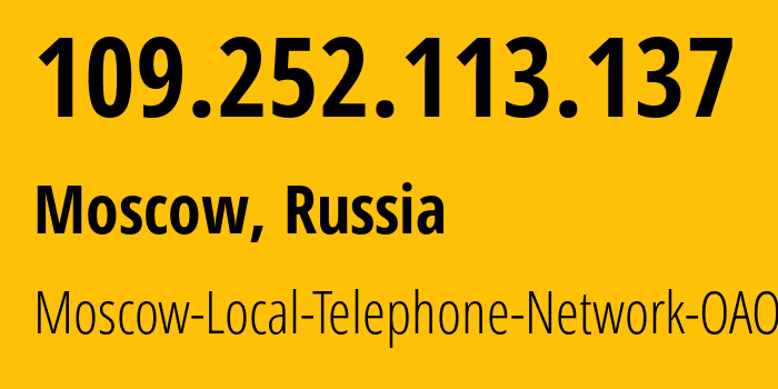 IP address 109.252.113.137 (Moscow, Moscow, Russia) get location, coordinates on map, ISP provider AS25513 Moscow-Local-Telephone-Network-OAO-MGTS // who is provider of ip address 109.252.113.137, whose IP address