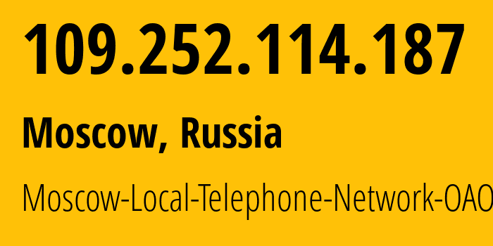 IP address 109.252.114.187 (Moscow, Moscow, Russia) get location, coordinates on map, ISP provider AS25513 Moscow-Local-Telephone-Network-OAO-MGTS // who is provider of ip address 109.252.114.187, whose IP address