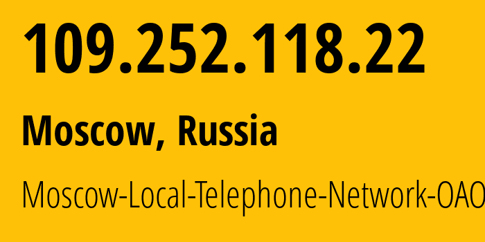 IP address 109.252.118.22 (Moscow, Moscow, Russia) get location, coordinates on map, ISP provider AS25513 Moscow-Local-Telephone-Network-OAO-MGTS // who is provider of ip address 109.252.118.22, whose IP address