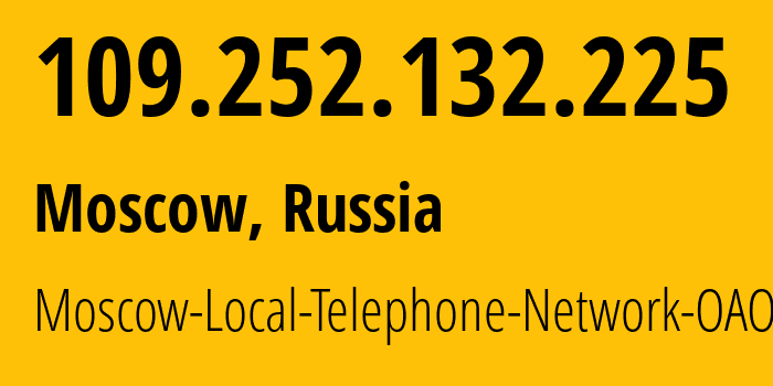 IP address 109.252.132.225 (Moscow, Moscow, Russia) get location, coordinates on map, ISP provider AS25513 Moscow-Local-Telephone-Network-OAO-MGTS // who is provider of ip address 109.252.132.225, whose IP address