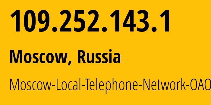 IP address 109.252.143.1 (Moscow, Moscow, Russia) get location, coordinates on map, ISP provider AS25513 Moscow-Local-Telephone-Network-OAO-MGTS // who is provider of ip address 109.252.143.1, whose IP address