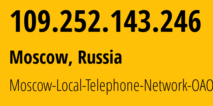 IP address 109.252.143.246 (Moscow, Moscow, Russia) get location, coordinates on map, ISP provider AS25513 Moscow-Local-Telephone-Network-OAO-MGTS // who is provider of ip address 109.252.143.246, whose IP address