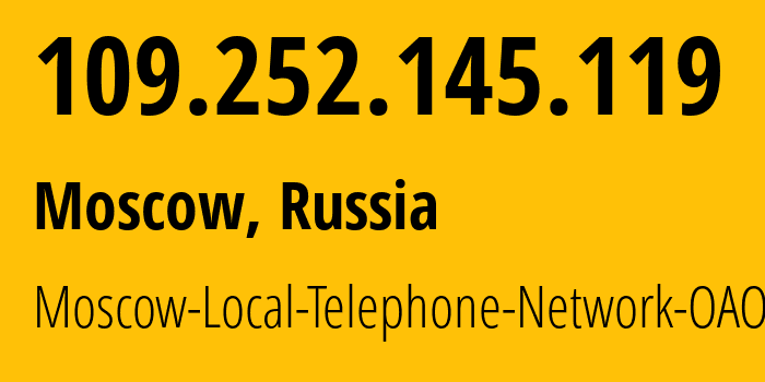 IP address 109.252.145.119 (Moscow, Moscow, Russia) get location, coordinates on map, ISP provider AS25513 Moscow-Local-Telephone-Network-OAO-MGTS // who is provider of ip address 109.252.145.119, whose IP address