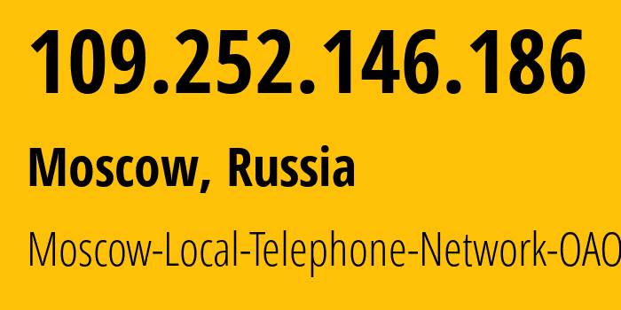 IP address 109.252.146.186 (Moscow, Moscow, Russia) get location, coordinates on map, ISP provider AS25513 Moscow-Local-Telephone-Network-OAO-MGTS // who is provider of ip address 109.252.146.186, whose IP address