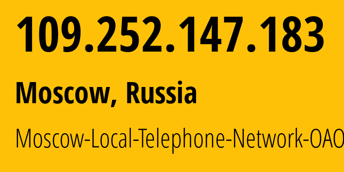 IP address 109.252.147.183 (Moscow, Moscow, Russia) get location, coordinates on map, ISP provider AS25513 Moscow-Local-Telephone-Network-OAO-MGTS // who is provider of ip address 109.252.147.183, whose IP address