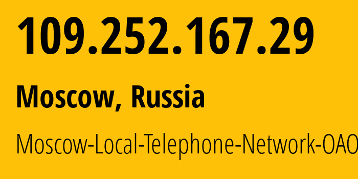 IP address 109.252.167.29 (Moscow, Moscow, Russia) get location, coordinates on map, ISP provider AS25513 Moscow-Local-Telephone-Network-OAO-MGTS // who is provider of ip address 109.252.167.29, whose IP address