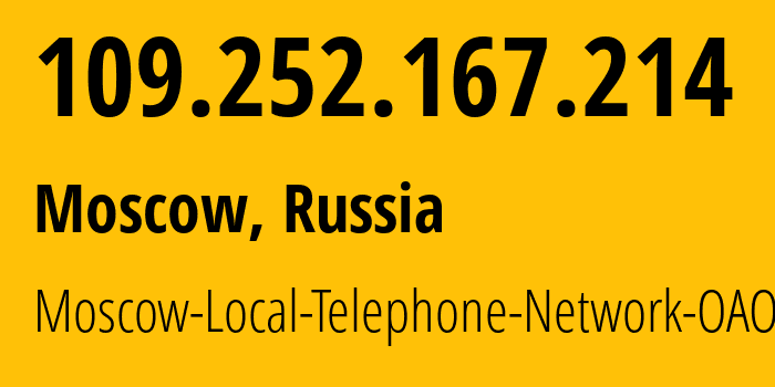 IP address 109.252.167.214 (Moscow, Moscow, Russia) get location, coordinates on map, ISP provider AS25513 Moscow-Local-Telephone-Network-OAO-MGTS // who is provider of ip address 109.252.167.214, whose IP address