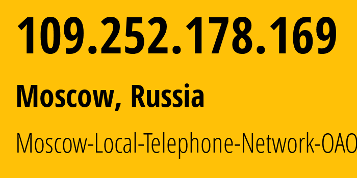 IP address 109.252.178.169 (Moscow, Moscow, Russia) get location, coordinates on map, ISP provider AS25513 Moscow-Local-Telephone-Network-OAO-MGTS // who is provider of ip address 109.252.178.169, whose IP address