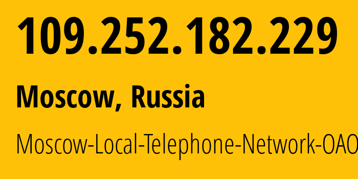 IP address 109.252.182.229 (Moscow, Moscow, Russia) get location, coordinates on map, ISP provider AS25513 Moscow-Local-Telephone-Network-OAO-MGTS // who is provider of ip address 109.252.182.229, whose IP address