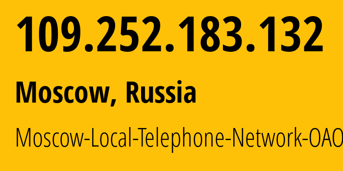 IP address 109.252.183.132 (Moscow, Moscow, Russia) get location, coordinates on map, ISP provider AS25513 Moscow-Local-Telephone-Network-OAO-MGTS // who is provider of ip address 109.252.183.132, whose IP address