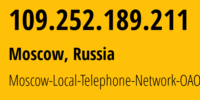 IP address 109.252.189.211 (Moscow, Moscow, Russia) get location, coordinates on map, ISP provider AS25513 Moscow-Local-Telephone-Network-OAO-MGTS // who is provider of ip address 109.252.189.211, whose IP address