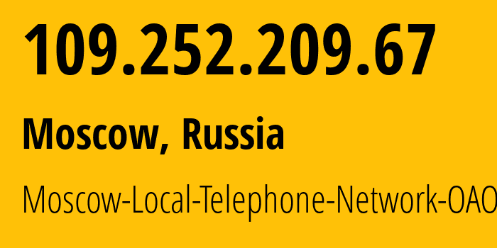 IP address 109.252.209.67 (Moscow, Moscow, Russia) get location, coordinates on map, ISP provider AS25513 Moscow-Local-Telephone-Network-OAO-MGTS // who is provider of ip address 109.252.209.67, whose IP address