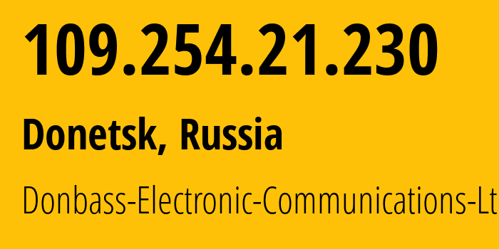 IP-адрес 109.254.21.230 (Донецк, Донецкая Народная Республика, Россия) определить местоположение, координаты на карте, ISP провайдер AS20590 Donbass-Electronic-Communications-Ltd. // кто провайдер айпи-адреса 109.254.21.230