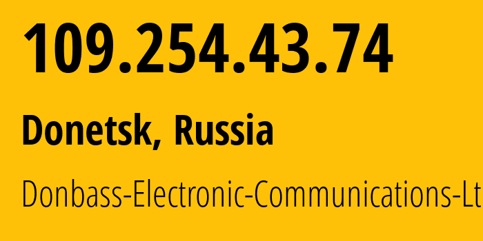 IP address 109.254.43.74 (Donetsk, Donetsk Peoples Republic, Russia) get location, coordinates on map, ISP provider AS20590 Donbass-Electronic-Communications-Ltd. // who is provider of ip address 109.254.43.74, whose IP address