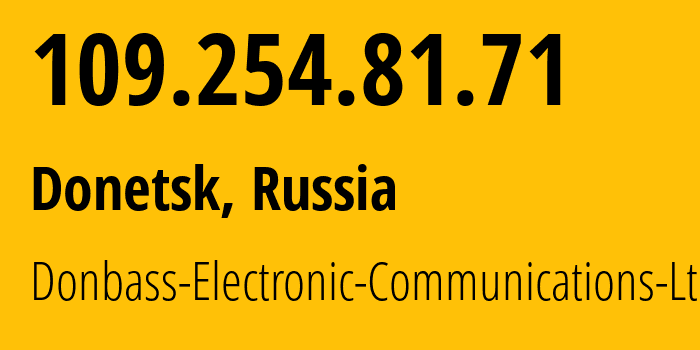 IP address 109.254.81.71 (Donetsk, Donetsk Peoples Republic, Russia) get location, coordinates on map, ISP provider AS20590 Donbass-Electronic-Communications-Ltd. // who is provider of ip address 109.254.81.71, whose IP address