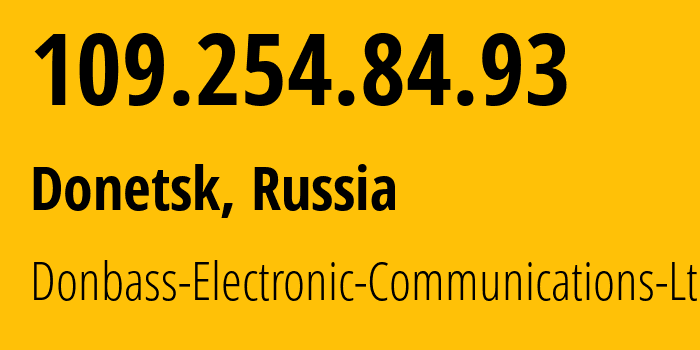 IP address 109.254.84.93 (Donetsk, Donetsk Peoples Republic, Russia) get location, coordinates on map, ISP provider AS20590 Donbass-Electronic-Communications-Ltd. // who is provider of ip address 109.254.84.93, whose IP address