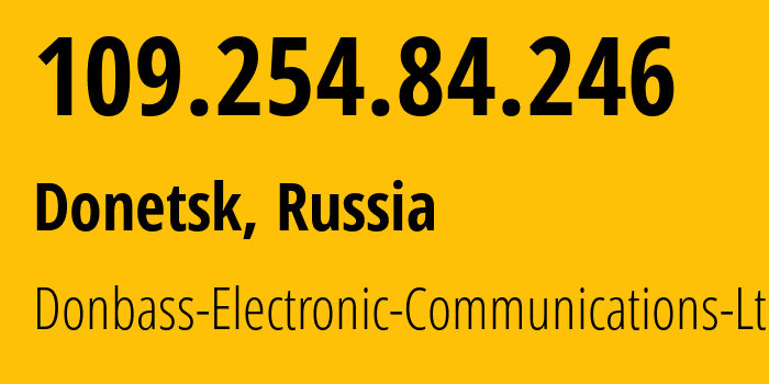 IP address 109.254.84.246 (Donetsk, Donetsk Peoples Republic, Russia) get location, coordinates on map, ISP provider AS20590 Donbass-Electronic-Communications-Ltd. // who is provider of ip address 109.254.84.246, whose IP address