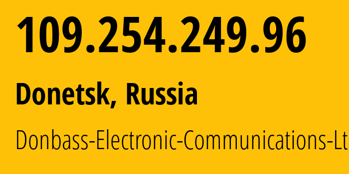 IP address 109.254.249.96 (Donetsk, Donetsk Peoples Republic, Russia) get location, coordinates on map, ISP provider AS20590 Donbass-Electronic-Communications-Ltd. // who is provider of ip address 109.254.249.96, whose IP address