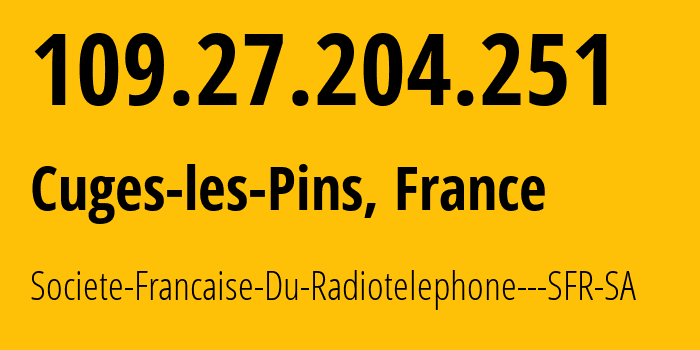 IP address 109.27.204.251 (Paris, Île-de-France, France) get location, coordinates on map, ISP provider AS15557 Societe-Francaise-Du-Radiotelephone---SFR-SA // who is provider of ip address 109.27.204.251, whose IP address