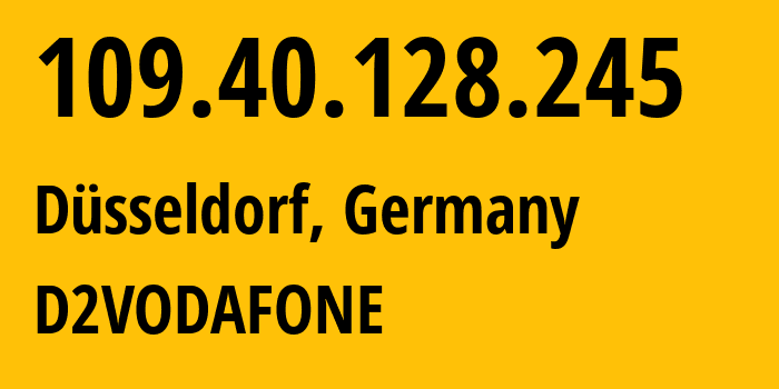 IP-адрес 109.40.128.245 (Дюссельдорф, Северный Рейн-Вестфалия, Германия) определить местоположение, координаты на карте, ISP провайдер AS3209 D2VODAFONE // кто провайдер айпи-адреса 109.40.128.245