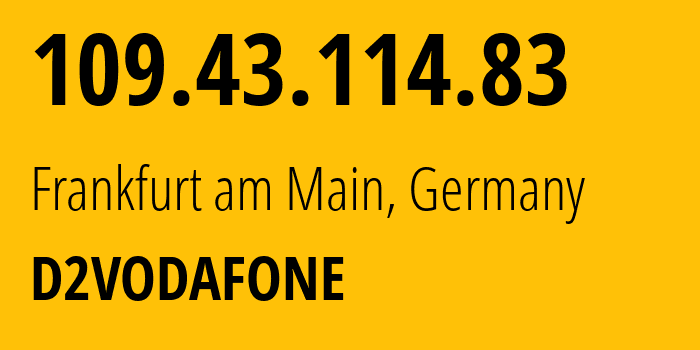 IP-адрес 109.43.114.83 (Франкфурт, Гессен, Германия) определить местоположение, координаты на карте, ISP провайдер AS3209 D2VODAFONE // кто провайдер айпи-адреса 109.43.114.83