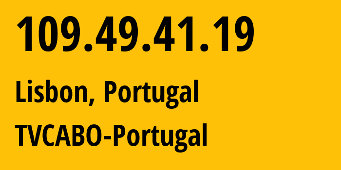 IP address 109.49.41.19 (Lisbon, Lisbon, Portugal) get location, coordinates on map, ISP provider AS2860 TVCABO-Portugal // who is provider of ip address 109.49.41.19, whose IP address