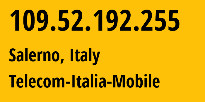 IP address 109.52.192.255 (Salerno, Campania, Italy) get location, coordinates on map, ISP provider AS16232 Telecom-Italia-Mobile // who is provider of ip address 109.52.192.255, whose IP address