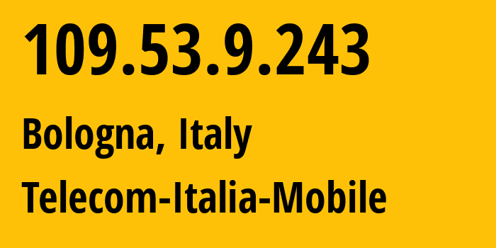 IP address 109.53.9.243 (Bologna, Emilia-Romagna, Italy) get location, coordinates on map, ISP provider AS16232 Telecom-Italia-Mobile // who is provider of ip address 109.53.9.243, whose IP address