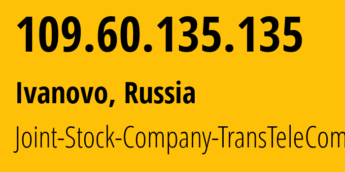 IP-адрес 109.60.135.135 (Иваново, Ивановская Область, Россия) определить местоположение, координаты на карте, ISP провайдер AS47241 Joint-Stock-Company-TransTeleCom // кто провайдер айпи-адреса 109.60.135.135