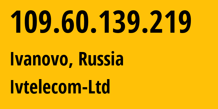 IP-адрес 109.60.139.219 (Иваново, Ивановская Область, Россия) определить местоположение, координаты на карте, ISP провайдер AS47241 Ivtelecom-Ltd // кто провайдер айпи-адреса 109.60.139.219