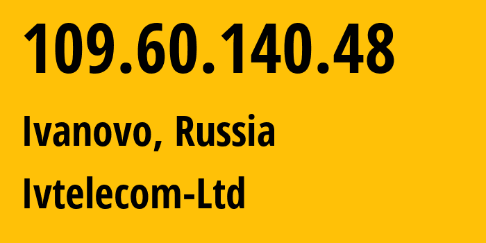 IP address 109.60.140.48 (Ivanovo, Ivanovo Oblast, Russia) get location, coordinates on map, ISP provider AS47241 Ivtelecom-Ltd // who is provider of ip address 109.60.140.48, whose IP address