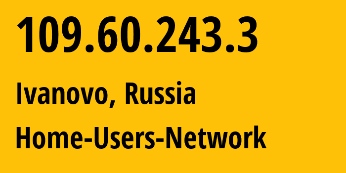 IP-адрес 109.60.243.3 (Иваново, Ивановская Область, Россия) определить местоположение, координаты на карте, ISP провайдер AS47241 Home-Users-Network // кто провайдер айпи-адреса 109.60.243.3