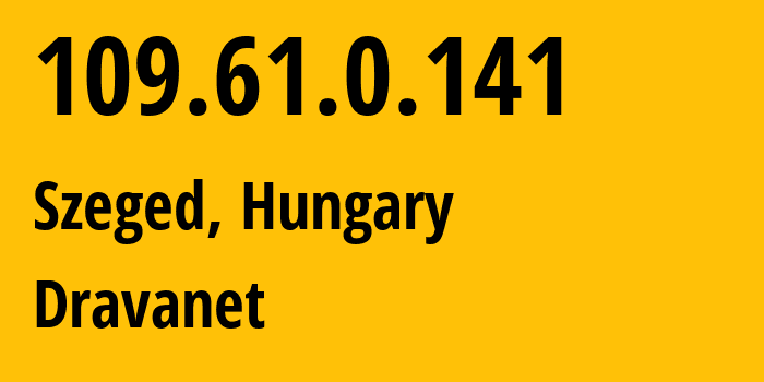 IP address 109.61.0.141 (Szeged, Csongrád megye, Hungary) get location, coordinates on map, ISP provider AS197248 Dravanet // who is provider of ip address 109.61.0.141, whose IP address