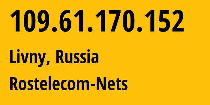IP address 109.61.170.152 (Livny, Oryol oblast, Russia) get location, coordinates on map, ISP provider AS12389 Rostelecom-Nets // who is provider of ip address 109.61.170.152, whose IP address