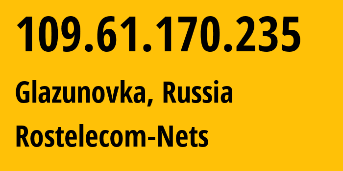 IP address 109.61.170.235 (Glazunovka, Oryol oblast, Russia) get location, coordinates on map, ISP provider AS12389 Rostelecom-Nets // who is provider of ip address 109.61.170.235, whose IP address