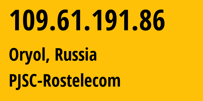 IP address 109.61.191.86 (Oryol, Oryol oblast, Russia) get location, coordinates on map, ISP provider AS12389 PJSC-Rostelecom // who is provider of ip address 109.61.191.86, whose IP address