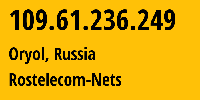 IP address 109.61.236.249 (Oryol, Oryol oblast, Russia) get location, coordinates on map, ISP provider AS12389 Rostelecom-Nets // who is provider of ip address 109.61.236.249, whose IP address