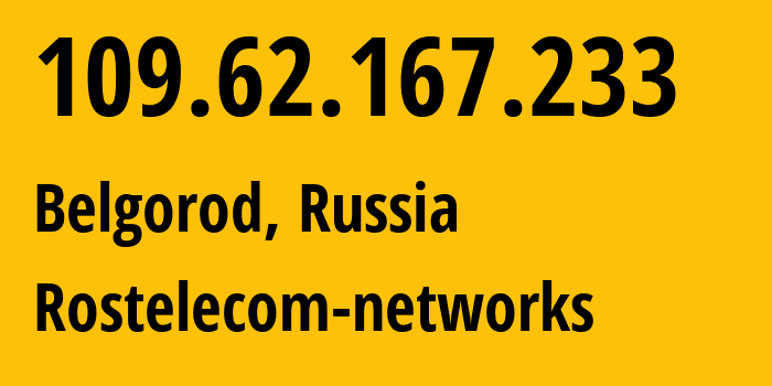 IP address 109.62.167.233 (Belgorod, Belgorod Oblast, Russia) get location, coordinates on map, ISP provider AS12389 Rostelecom-networks // who is provider of ip address 109.62.167.233, whose IP address