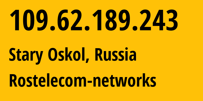 IP address 109.62.189.243 (Stary Oskol, Belgorod Oblast, Russia) get location, coordinates on map, ISP provider AS12389 Rostelecom-networks // who is provider of ip address 109.62.189.243, whose IP address
