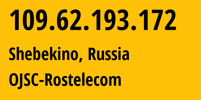 IP address 109.62.193.172 (Shebekino, Belgorod Oblast, Russia) get location, coordinates on map, ISP provider AS12389 OJSC-Rostelecom // who is provider of ip address 109.62.193.172, whose IP address