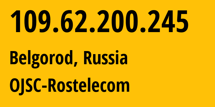 IP-адрес 109.62.200.245 (Белгород, Белгородская Область, Россия) определить местоположение, координаты на карте, ISP провайдер AS12389 OJSC-Rostelecom // кто провайдер айпи-адреса 109.62.200.245