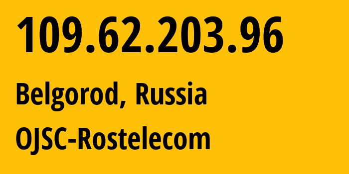 IP address 109.62.203.96 (Belgorod, Belgorod Oblast, Russia) get location, coordinates on map, ISP provider AS12389 OJSC-Rostelecom // who is provider of ip address 109.62.203.96, whose IP address