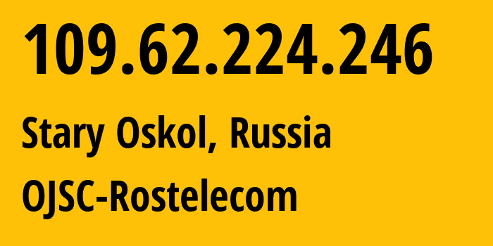 IP address 109.62.224.246 get location, coordinates on map, ISP provider AS12389 OJSC-Rostelecom // who is provider of ip address 109.62.224.246, whose IP address