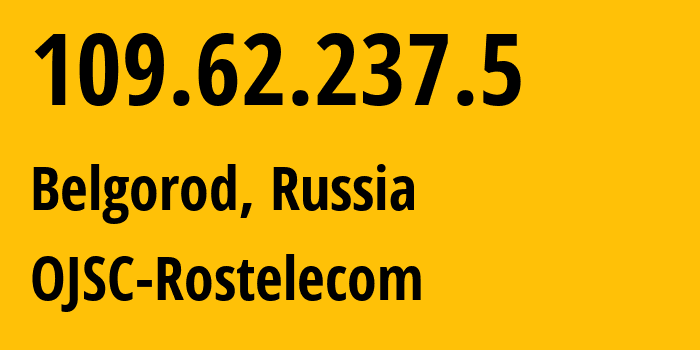 IP address 109.62.237.5 (Belgorod, Belgorod Oblast, Russia) get location, coordinates on map, ISP provider AS12389 OJSC-Rostelecom // who is provider of ip address 109.62.237.5, whose IP address