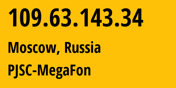 IP address 109.63.143.34 (Moscow, Moscow, Russia) get location, coordinates on map, ISP provider AS12714 PJSC-MegaFon // who is provider of ip address 109.63.143.34, whose IP address